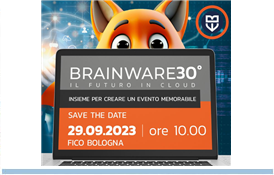 Brainware 30 IL FUTURO IN CLOUD Insieme per creare un evento memorabile SAVE THE DATE 29.9.2023 ore 10.00 FICO Bologna